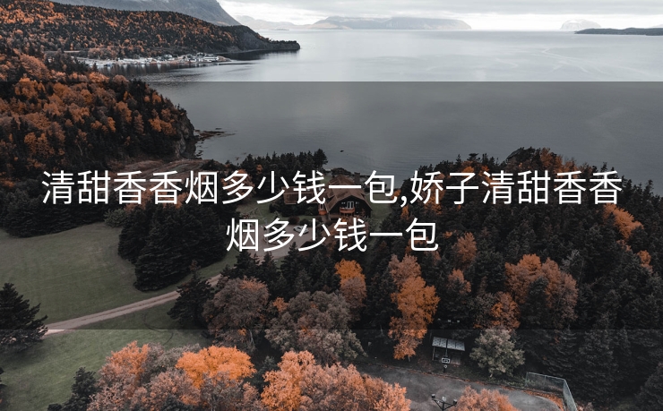 清甜香香烟多少钱一包,娇子清甜香香烟多少钱一包