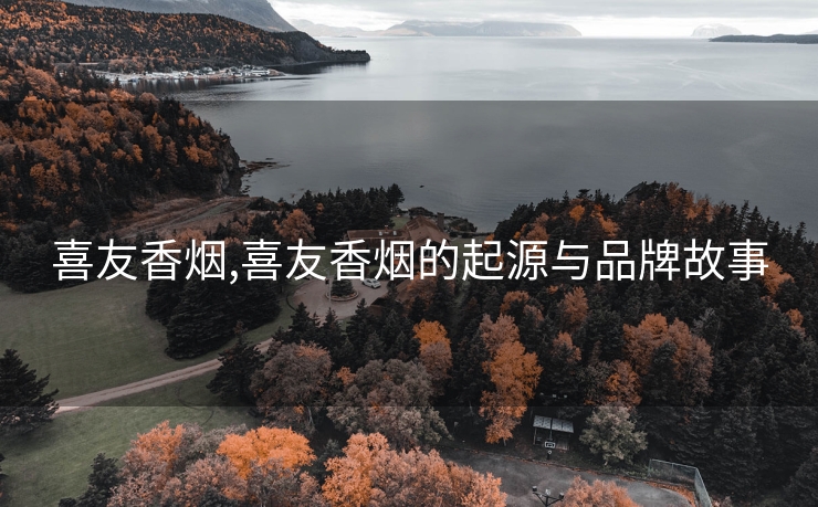 喜友香烟,喜友香烟的起源与品牌故事