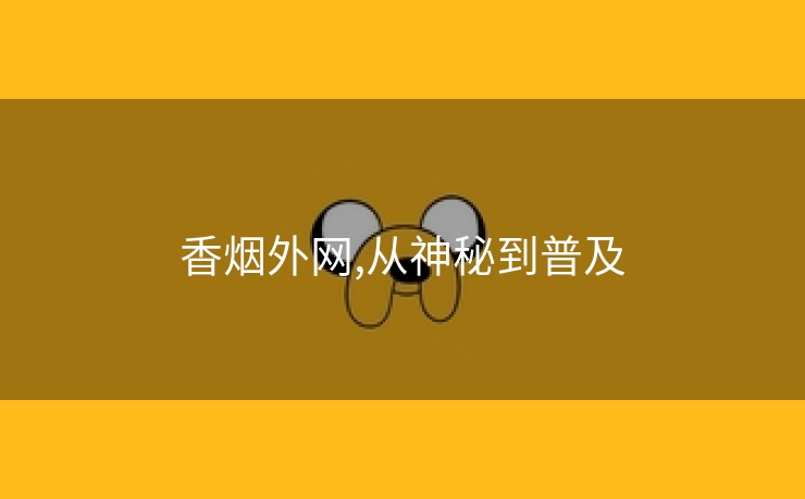 香烟外网,从神秘到普及