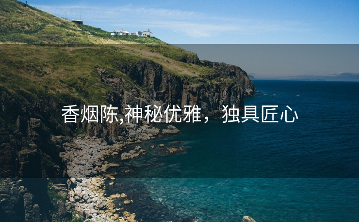 香烟陈,神秘优雅，独具匠心