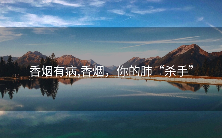 香烟有病,香烟，你的肺“杀手”
