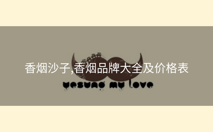 香烟沙子,香烟品牌大全及价格表