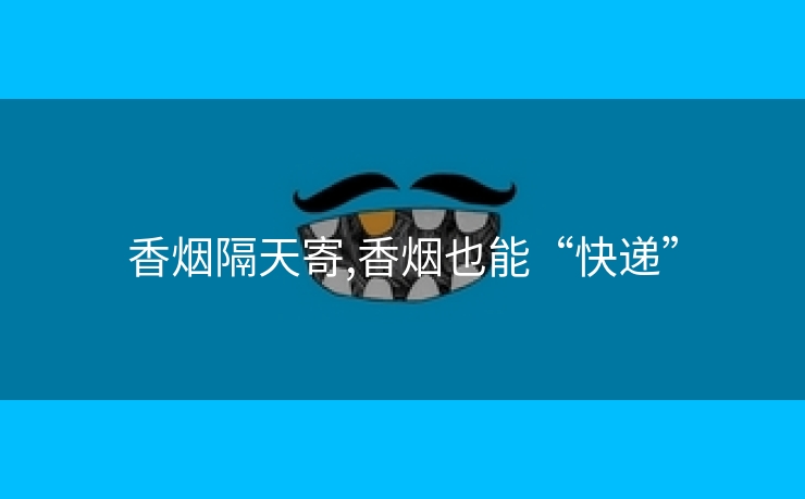 香烟隔天寄,香烟也能“快递”