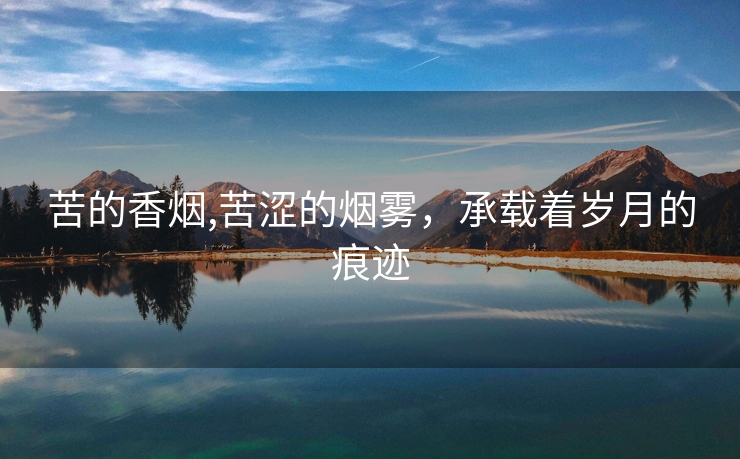 苦的香烟,苦涩的烟雾，承载着岁月的痕迹