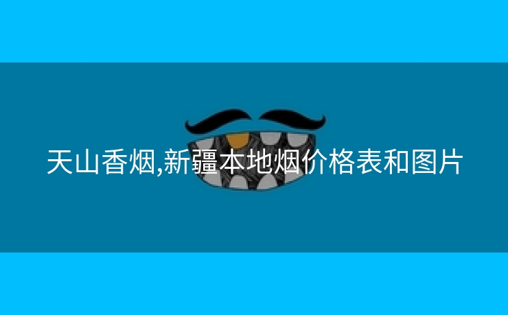 天山香烟,新疆本地烟价格表和图片