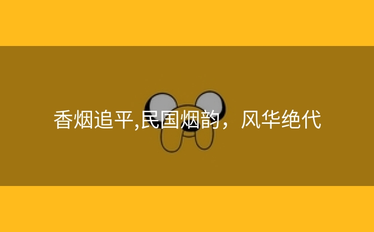 香烟追平,民国烟韵，风华绝代