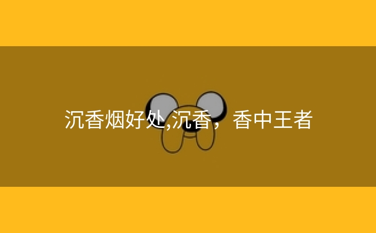 沉香烟好处,沉香，香中王者