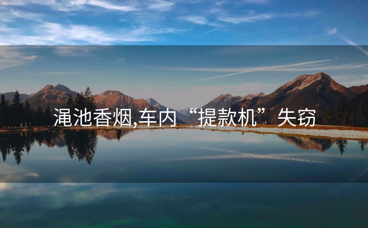 渑池香烟,车内“提款机”失窃