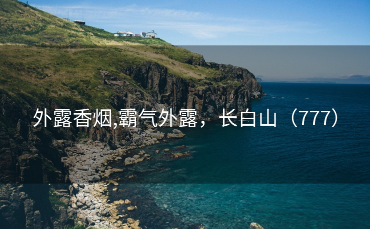 外露香烟,霸气外露，长白山（777）