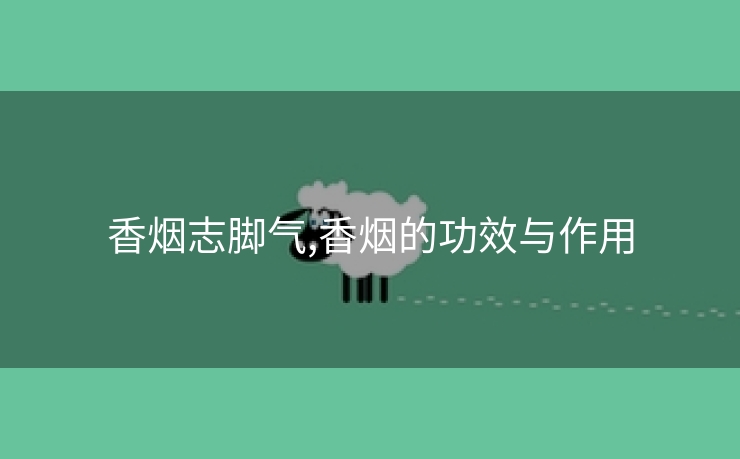 香烟志脚气,香烟的功效与作用