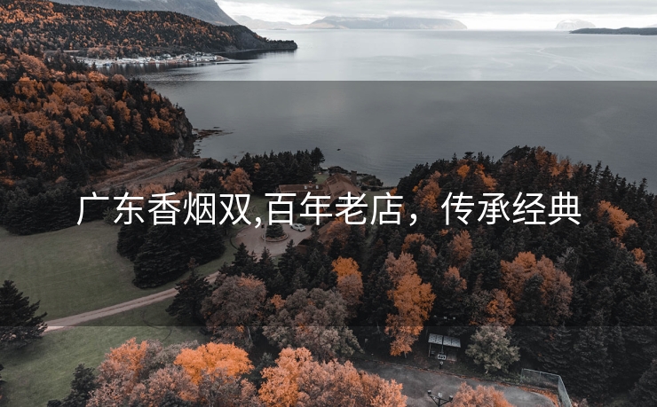 广东香烟双,百年老店，传承经典