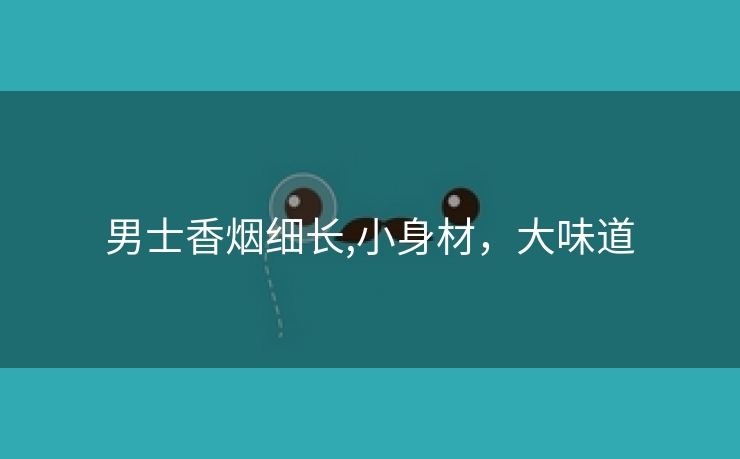 男士香烟细长,小身材，大味道
