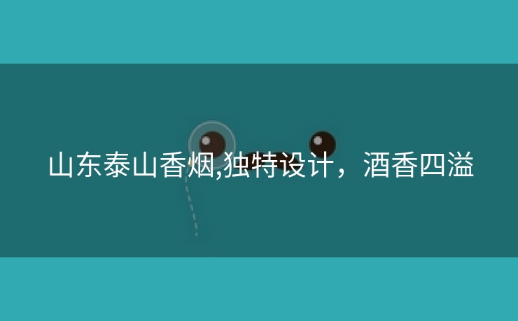 山东泰山香烟,独特设计，酒香四溢