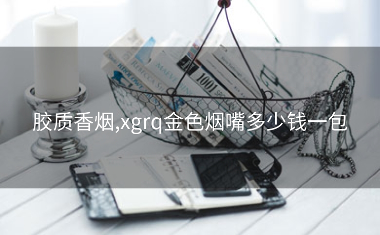 胶质香烟,xgrq金色烟嘴多少钱一包