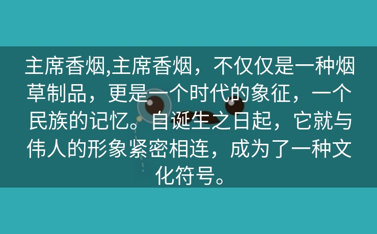 主席香烟,主席香烟，不仅仅是一种烟草制品，更是一个时代的象征，一个民族的记忆。自诞生之日起，它就与伟人的形象紧密相连，成为了一种文化符号。