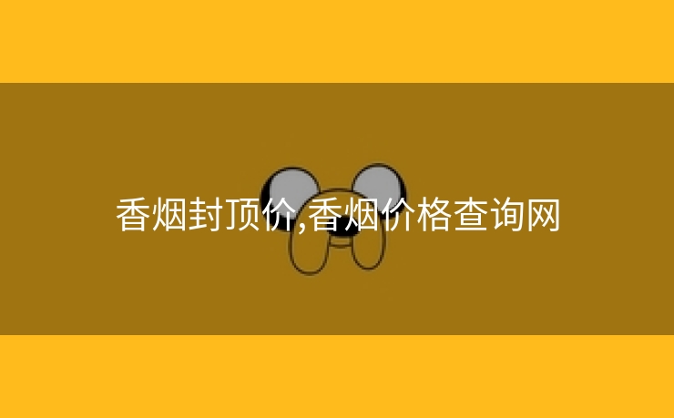 香烟封顶价,香烟价格查询网