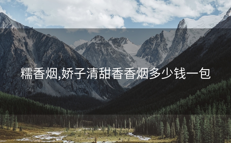 糯香烟,娇子清甜香香烟多少钱一包