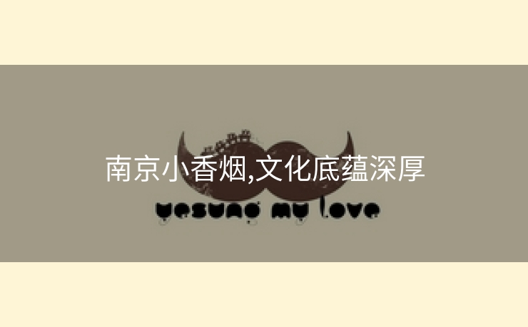 南京小香烟,文化底蕴深厚