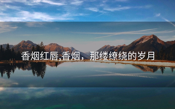 香烟红唇,香烟，那缕缭绕的岁月