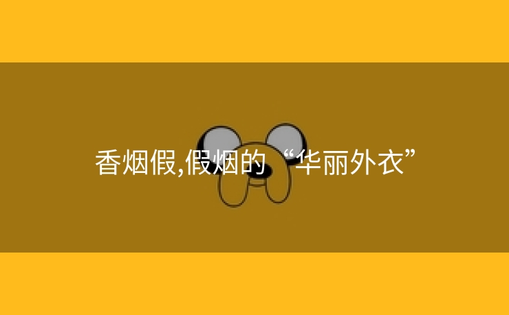 香烟假,假烟的“华丽外衣”