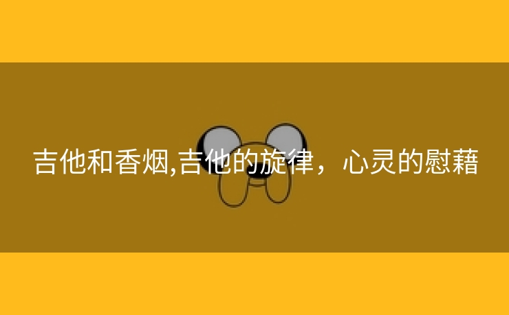 吉他和香烟,吉他的旋律，心灵的慰藉
