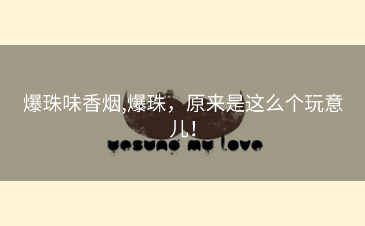 爆珠味香烟,爆珠，原来是这么个玩意儿！