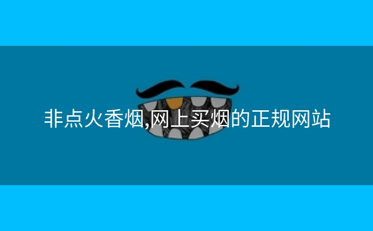 非点火香烟,网上买烟的正规网站