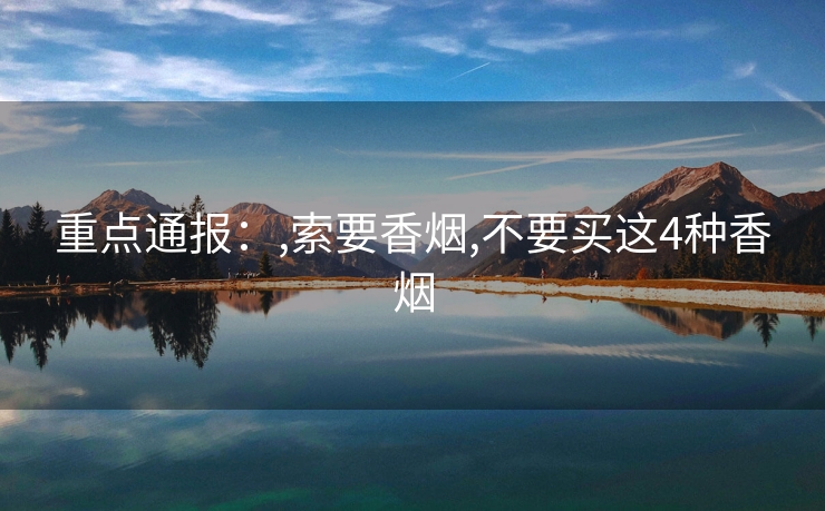 重点通报：,索要香烟,不要买这4种香烟