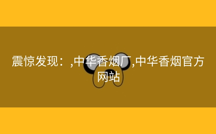 震惊发现：,中华香烟厂,中华香烟官方网站