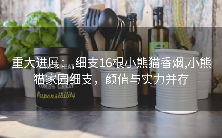 重大进展：,细支16根小熊猫香烟,小熊猫家园细支，颜值与实力并存