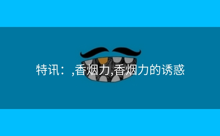 特讯：,香烟力,香烟力的诱惑