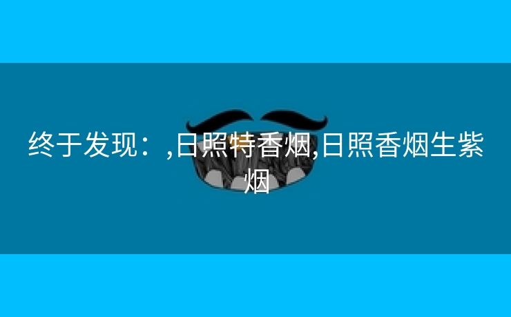 终于发现：,日照特香烟,日照香烟生紫烟