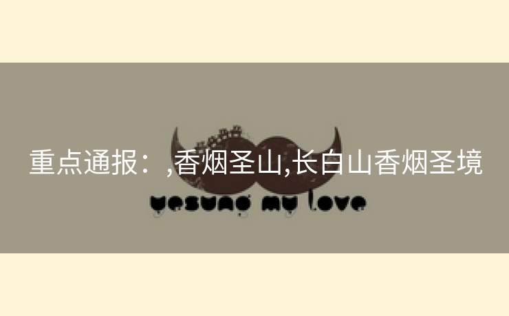 重点通报：,香烟圣山,长白山香烟圣境