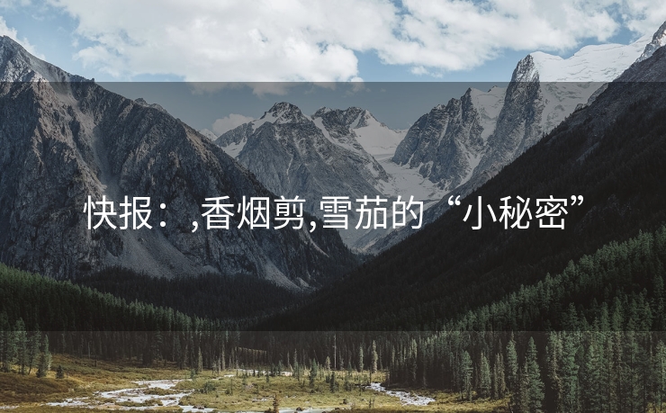 快报：,香烟剪,雪茄的“小秘密”