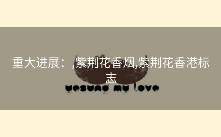 重大进展：,紫荆花香烟,紫荆花香港标志