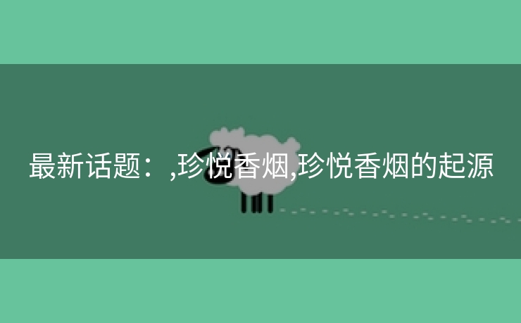 最新话题：,珍悦香烟,珍悦香烟的起源