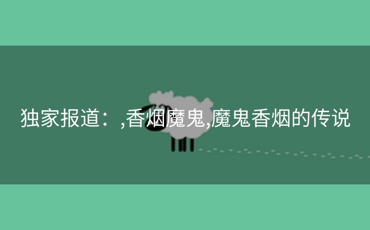 独家报道：,香烟魔鬼,魔鬼香烟的传说