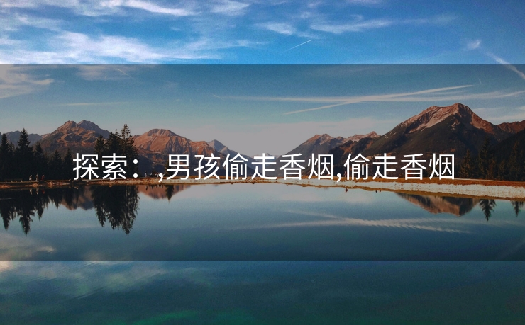 探索：,男孩偷走香烟,偷走香烟
