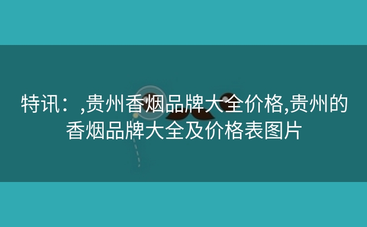 特讯：,贵州香烟品牌大全价格,贵州的香烟品牌大全及价格表图片