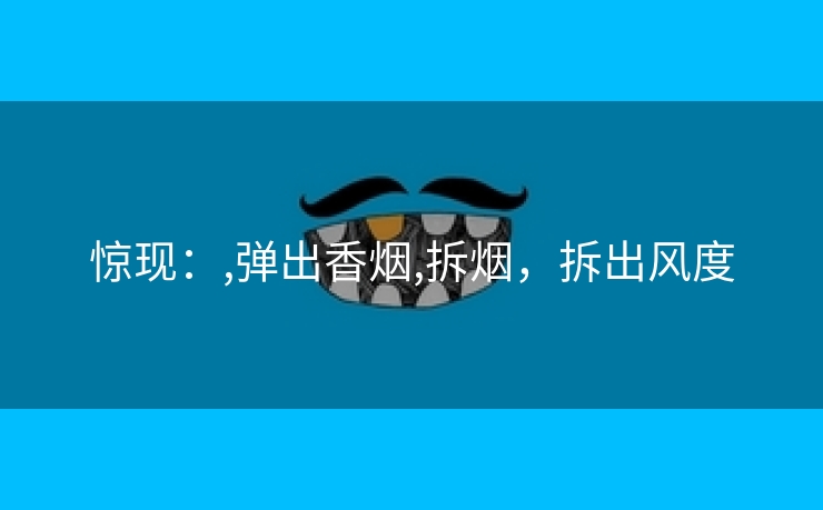 惊现：,弹出香烟,拆烟，拆出风度