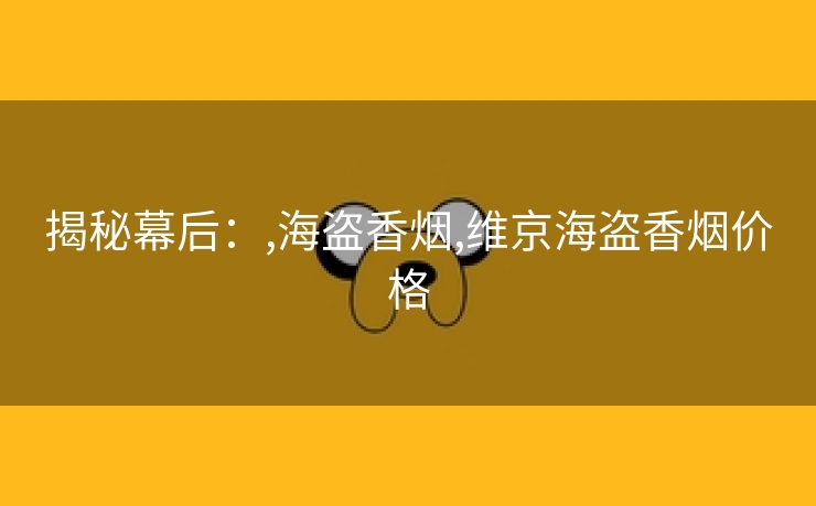 揭秘幕后：,海盗香烟,维京海盗香烟价格
