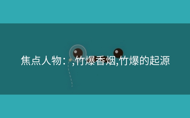 焦点人物：,竹爆香烟,竹爆的起源