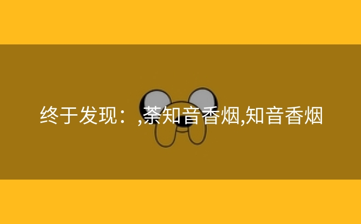 终于发现：,荼知音香烟,知音香烟