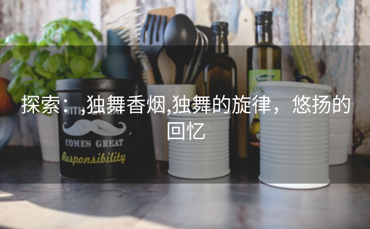 探索：,独舞香烟,独舞的旋律，悠扬的回忆