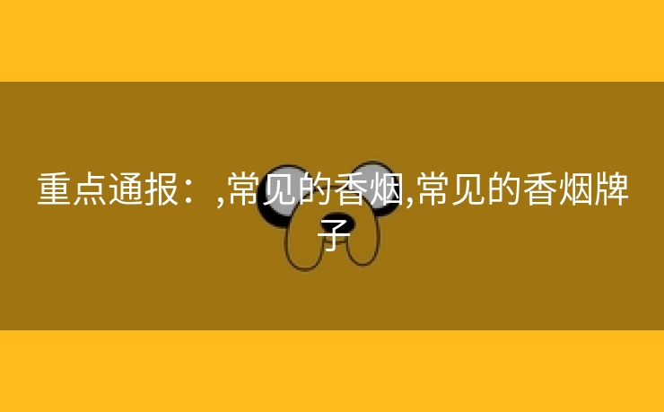 重点通报：,常见的香烟,常见的香烟牌子