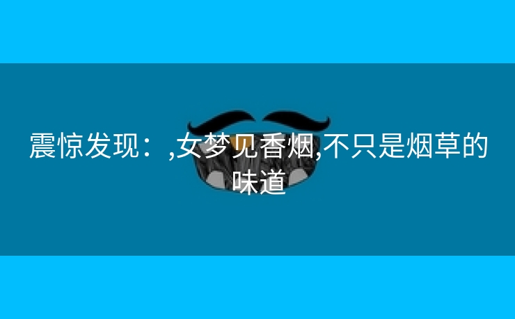 震惊发现：,女梦见香烟,不只是烟草的味道