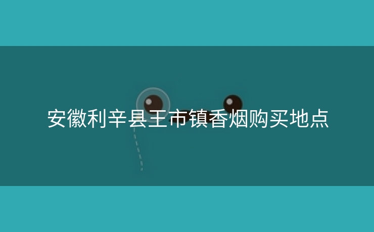 安徽利辛县王市镇香烟购买地点