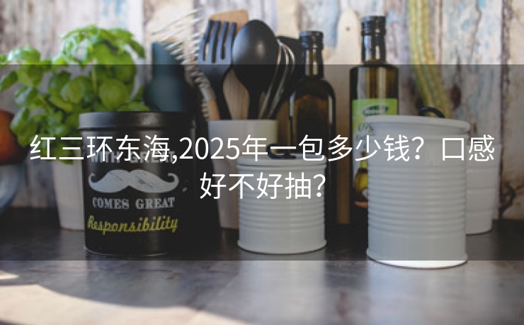红三环东海,2025年一包多少钱？口感好不好抽？