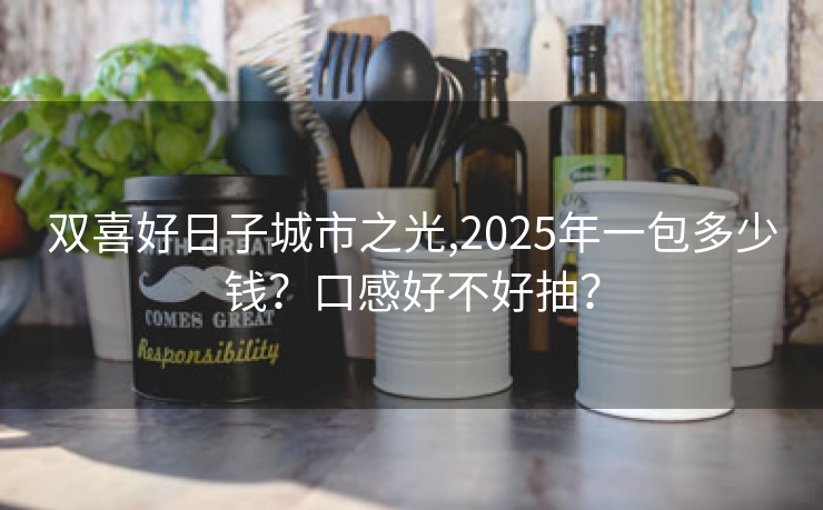 双喜好日子城市之光,2025年一包多少钱？口感好不好抽？