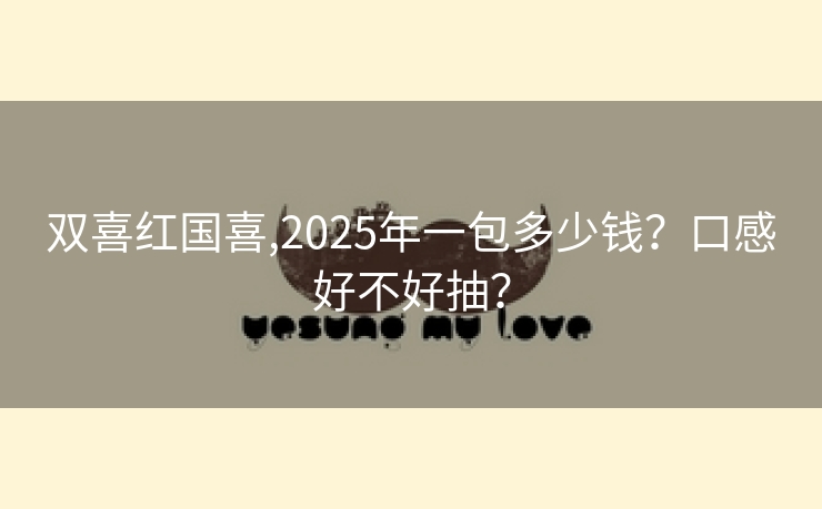 双喜红国喜,2025年一包多少钱？口感好不好抽？